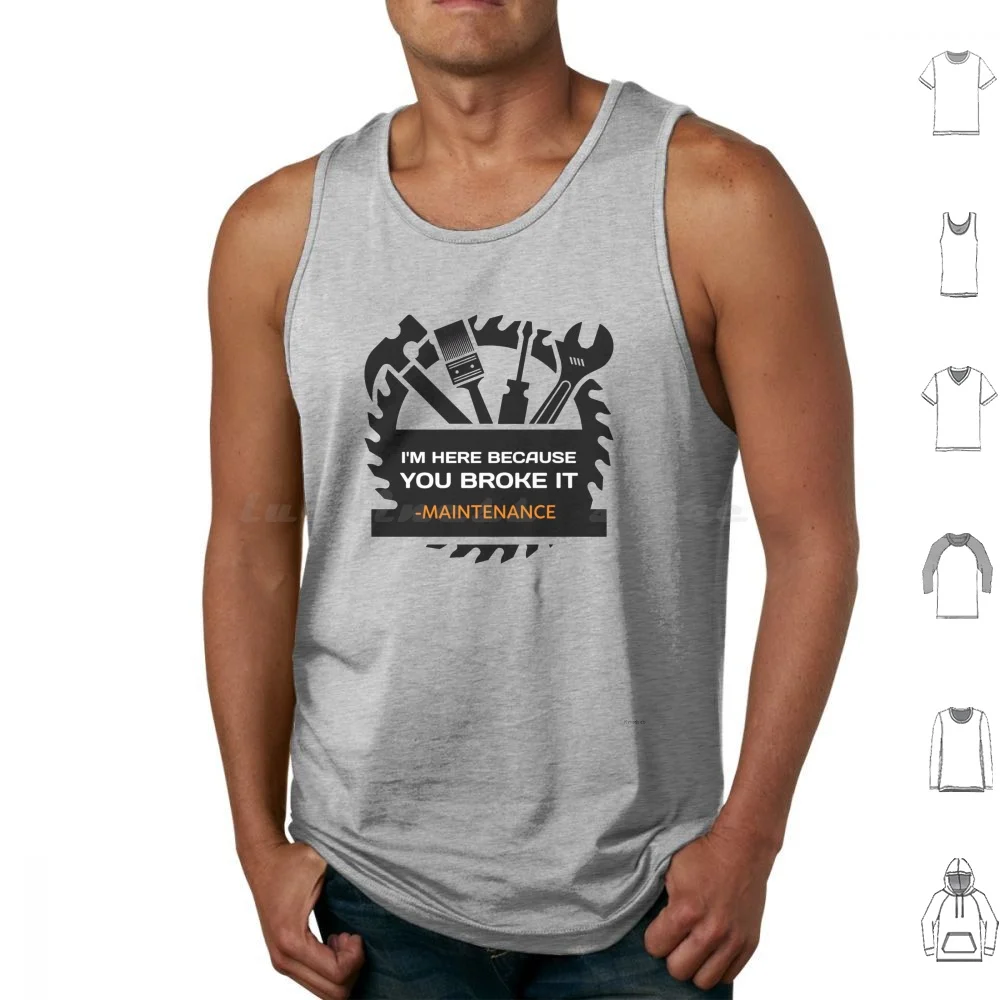 I'm Here Because You Broke It-Funny Maintenance Tank Tops Vest Sleeveless Maintenance Technician Tools Funny Maintenance Fix