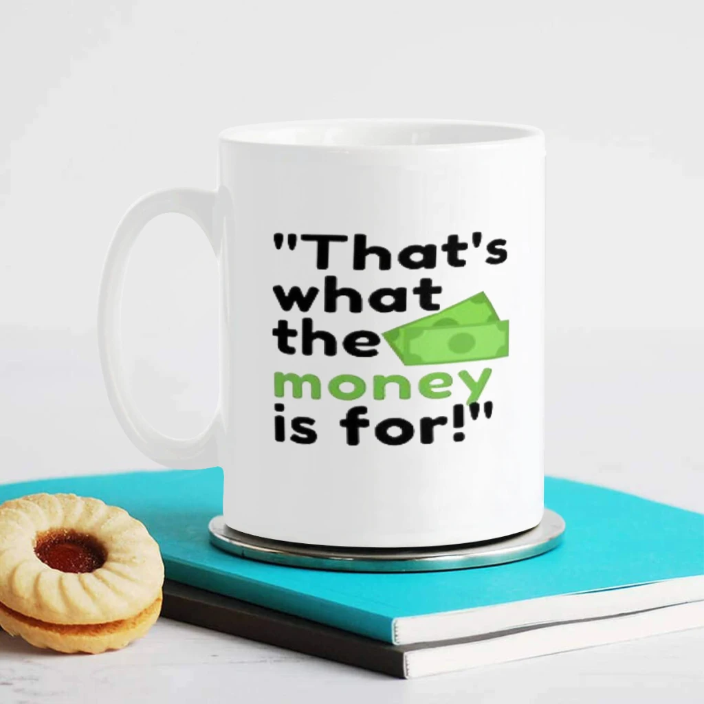 That's what the money is for! Coffee Milk Cup Mocha Mug 11oz Ceramic Tea Cup Coffee Mug Friends Birthday Gift