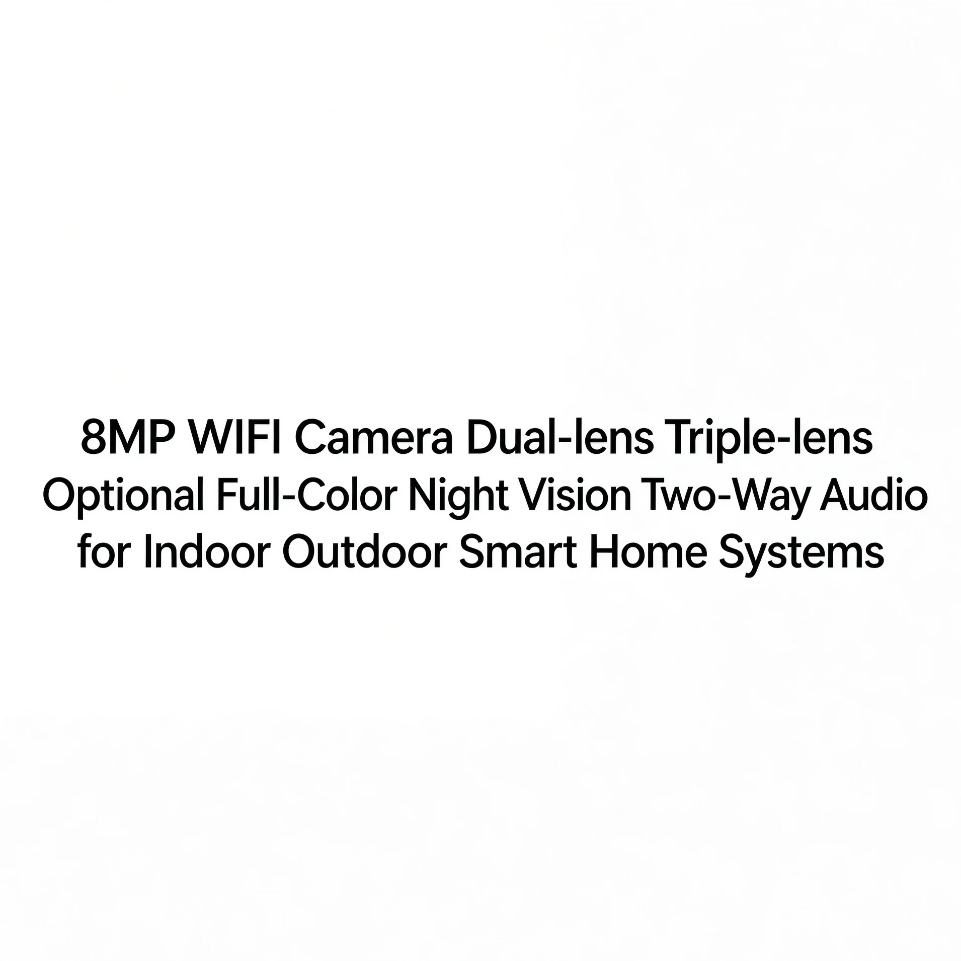8MP WIFI Camera Dual-lens Triple-lens Optional Full-Color Night Vision Two-Way Audio for Indoor Outdoor Smart Home Systems