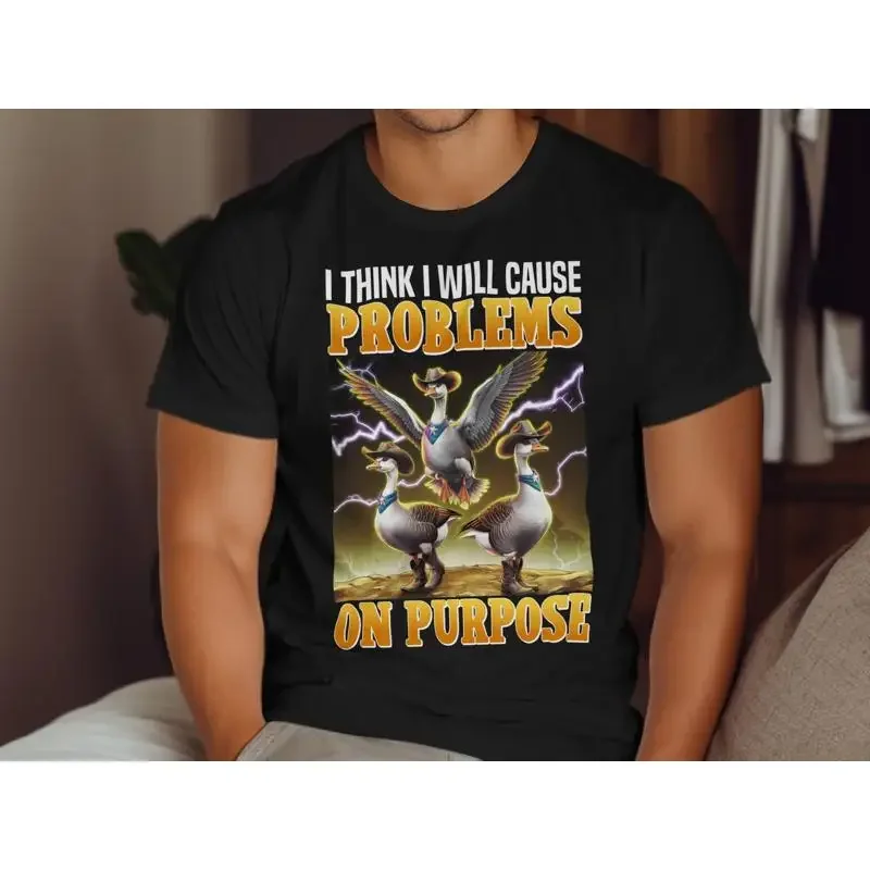 Funny Goose T Shirt Duck I Think Will Cause Problems On Purpose Meme Idea Bird Nerd Silly Animal