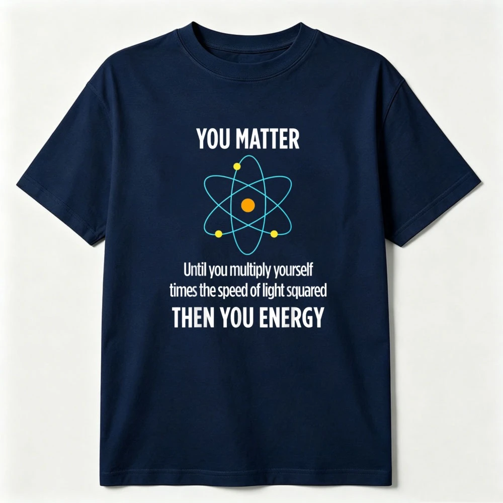 You Matter You Energy Funny Physicist Physics Lover Tshirt Cotton Tee for Science Geeks Humorous Geeky Graphic Casual Breathable