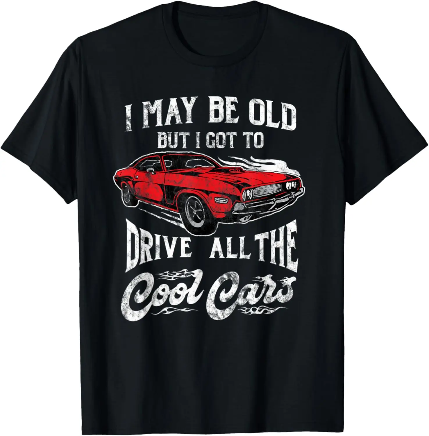 I May Be Old But I Got To Drive All The Cool Cars T-Shirt