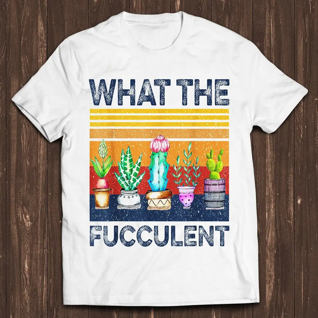 What Fucculent Cactus Succulents Plants Gardening Funny Movie Gamer Cult Music Cool T Shirt C884