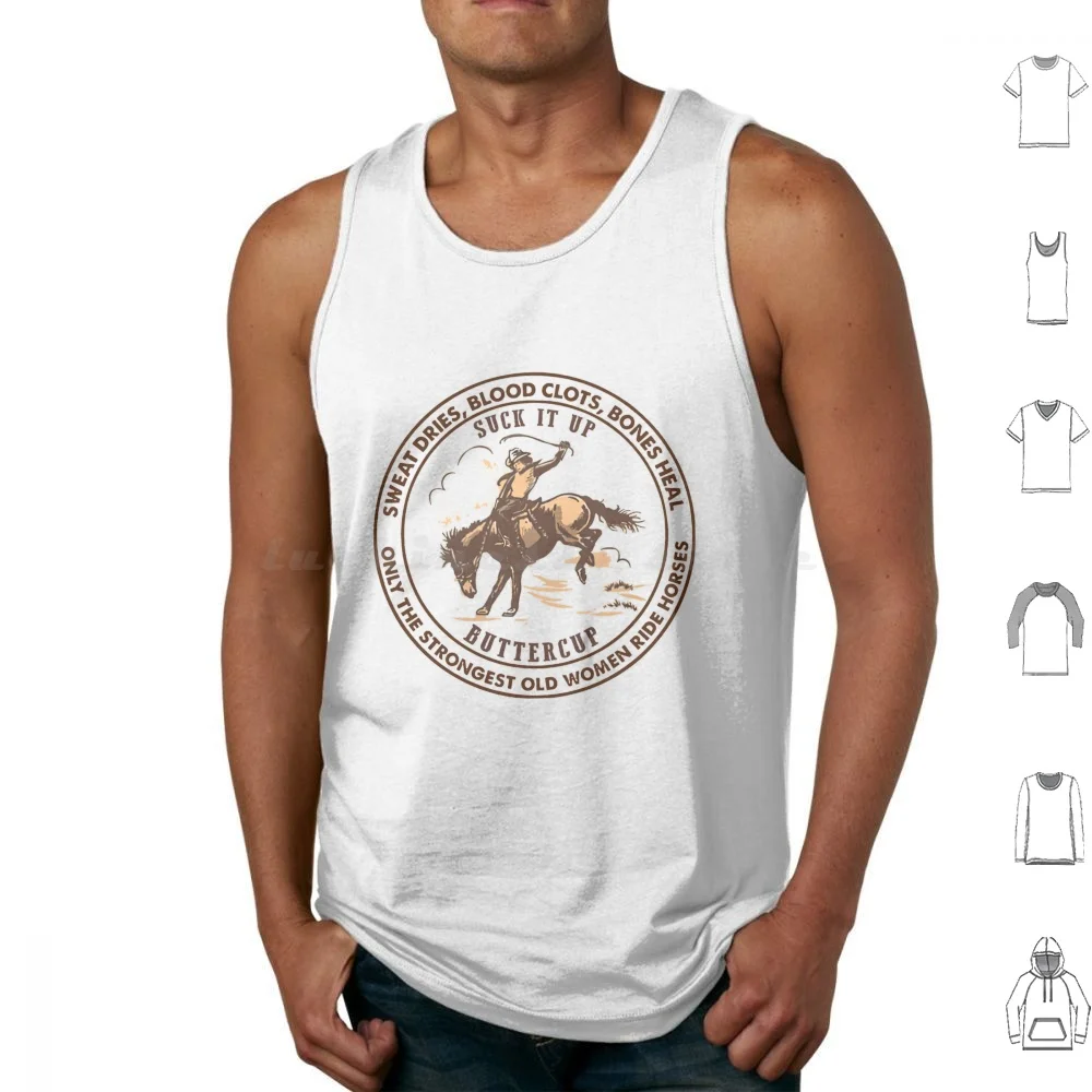 Only The Strongest Old Women Ride Horses Sweat Dries , Blood Clots Bones Heal Suck It Up Buttercup Tank Tops Vest Sleeveless