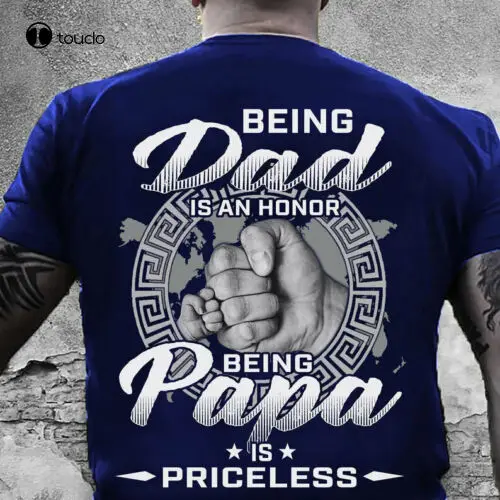 Being Dad Is An Honor Being Papa Is Priceless T-Shirt Fathers Gift Tee Shirt Custom aldult Teen unisex fashion funny new unisex