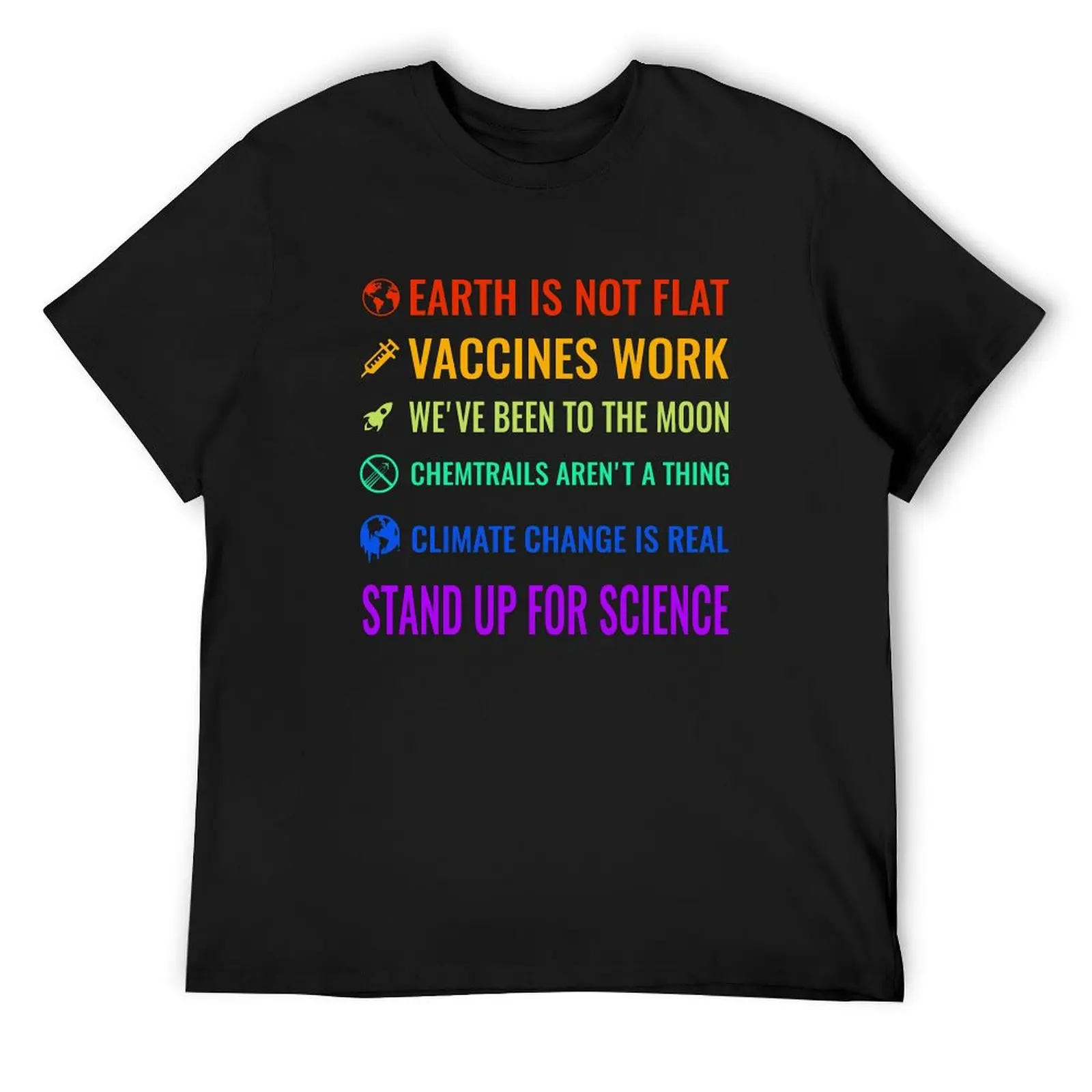 Earth is not flat! Vaccines work! We've been to the moon! Chemtrails aren't a thing! Climate change is real! Stand up fo T-Shirt