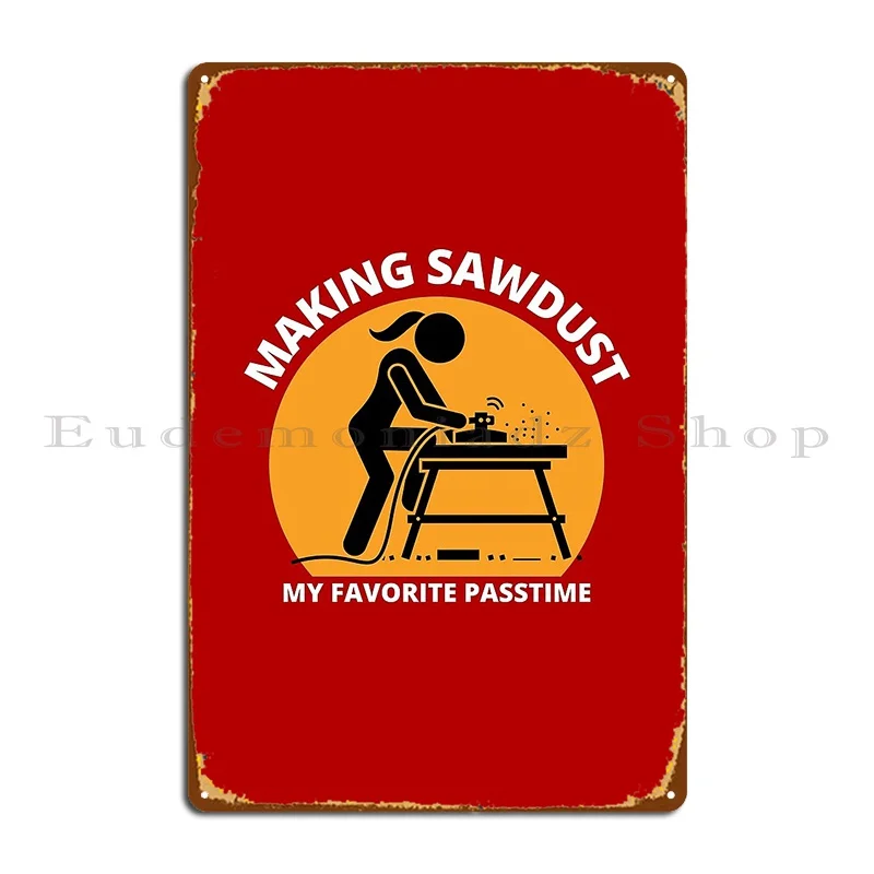 Making Sawdust My Favorite Passtime Woodworking Carpentry Fun Graphic Fun Woodworking Gifts Metal Plaque Poster Character