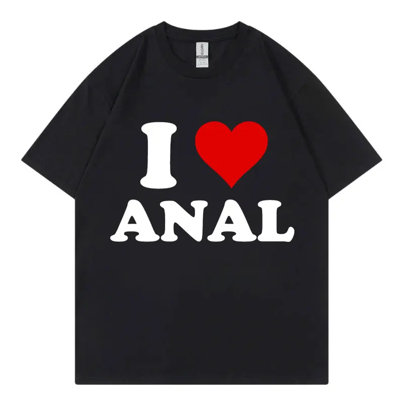 I Love Anal Funny Meme T Shirt Fashion Casual Short Sleeve T-shirt Men Women Clothing High Quality Cotton T-shirts Streetwear