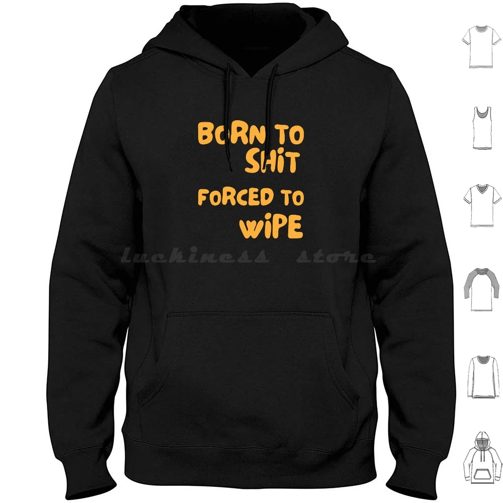 Born To Shit Forced To Wipe 4 Hoodie cotton Long Sleeve Born To Shit Forced To Wipe Born To Shit Forced To Wipe Born To Shit