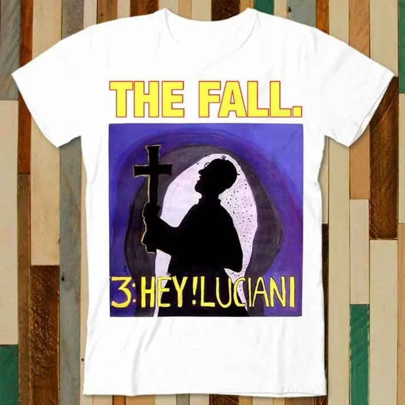 The Fall Hey Luciani Band Music Punk Poster Rock Retro T Shirt Adult Unisex Men Women Retro Design Tee Vintage Top A4748