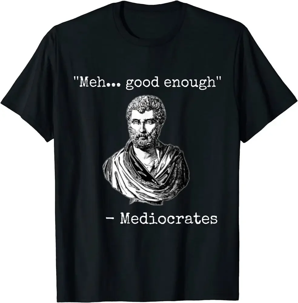 Meh, Good Enough, Mediocrates Demotivational Quote T-Shirt  Tees High Quality 100%Cotton Short Sleeve