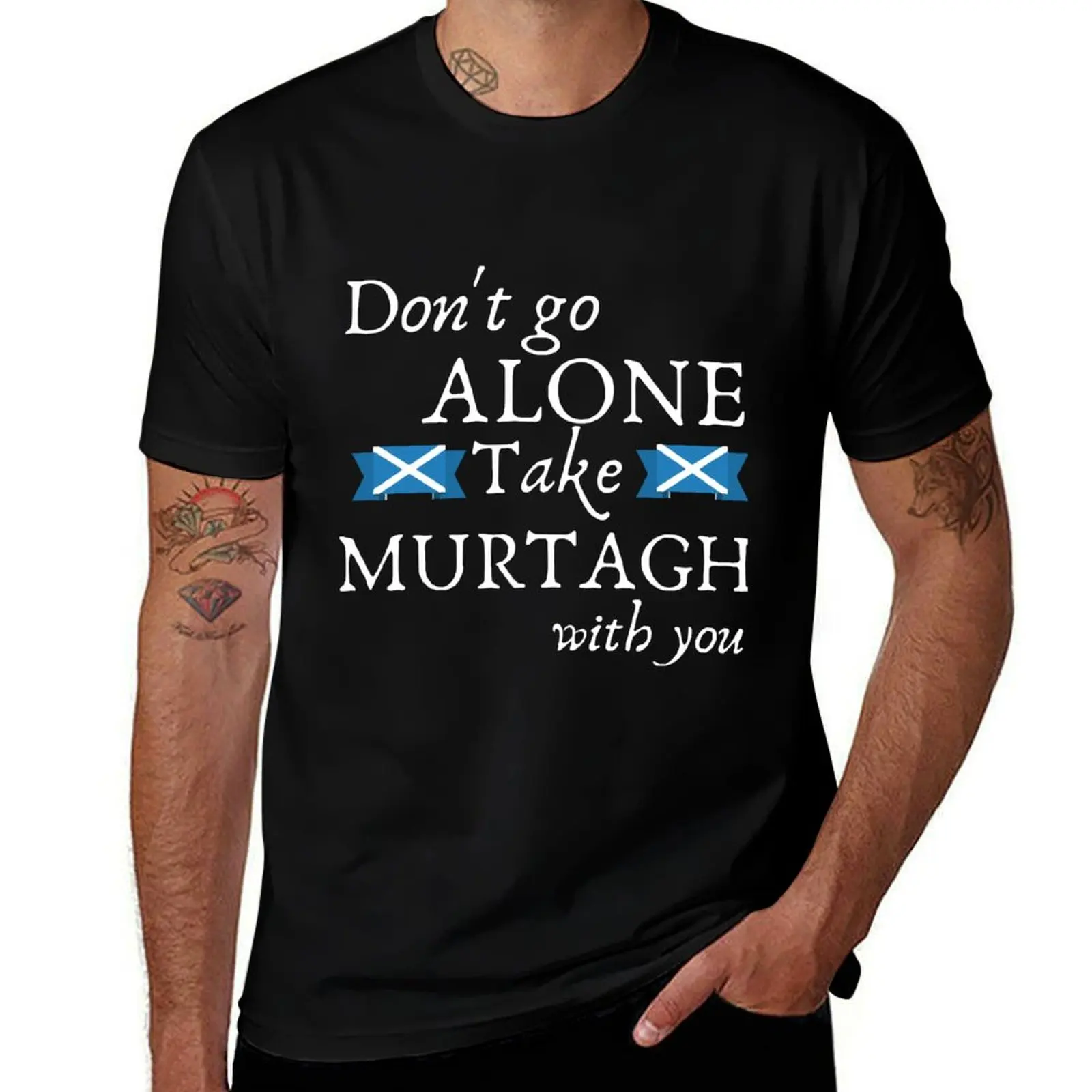 

Don't Go Alone Take Murtagh with You Sassenach Scottish Gaelic T-Shirt blanks Man t-shirt mens tall t shirts