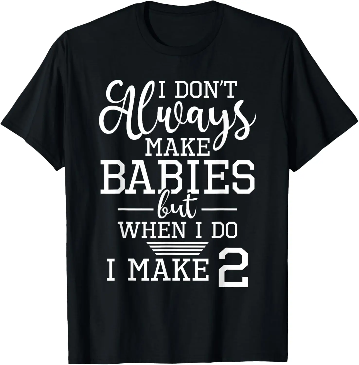 I Don't Always Make Babies - Twin Dad Father Of Twins T-Shirt