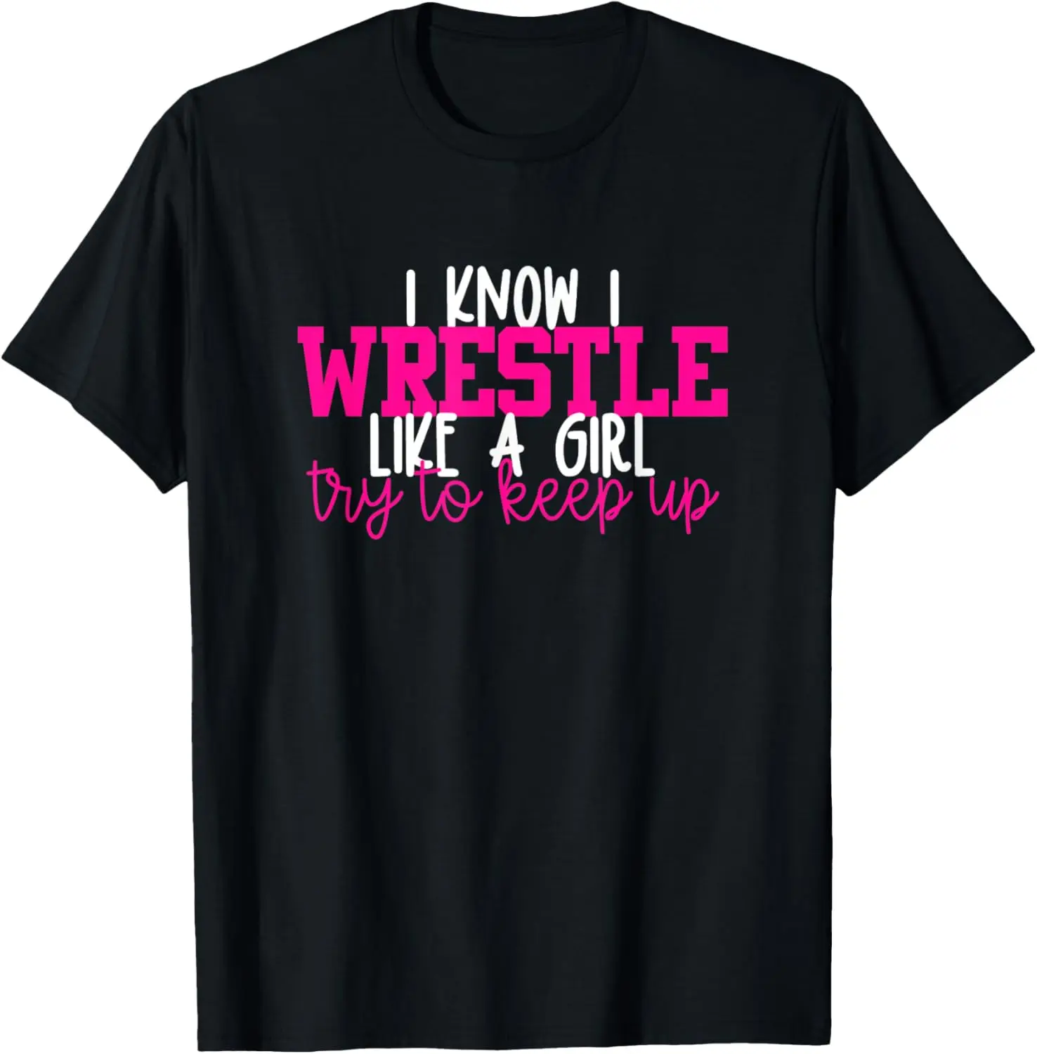 I Know I Wrestle Like a Girl Try to Keep Up Wrestling T-Shirt