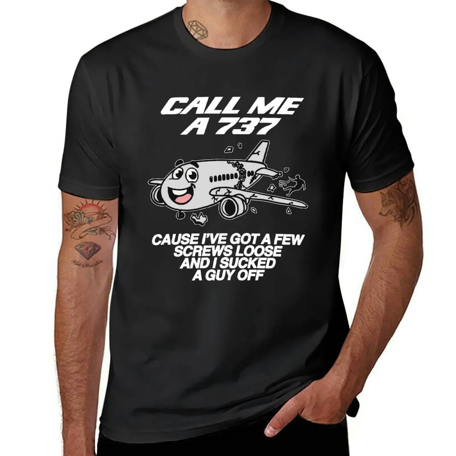 CALL ME A 737 A CAUSE I VE GOT A FEW SCREWS LOOSE AND I SUCKED GUY OFF T-Shirt vintage t shirts plain mens graphic t-shirts