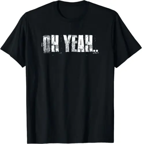 NEW Oh Yeah Insperational Positive Motivational Gym Workout Gift T-Shirt S-3XL