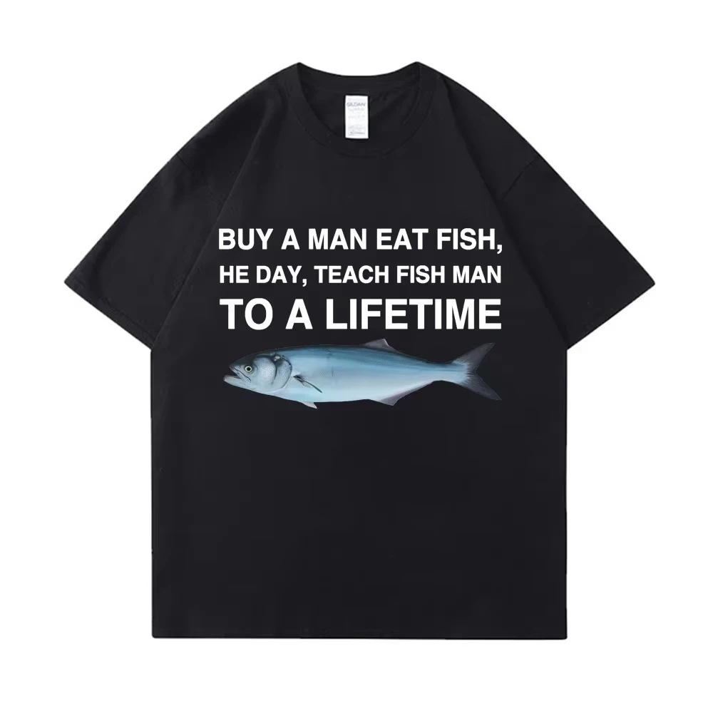 Buy A Man Eat Fish He Day Teach Fish Women To A Lifetime Funny Meme T Shirt Men's Women's Casual Short Sleeve Crew Neck Tee