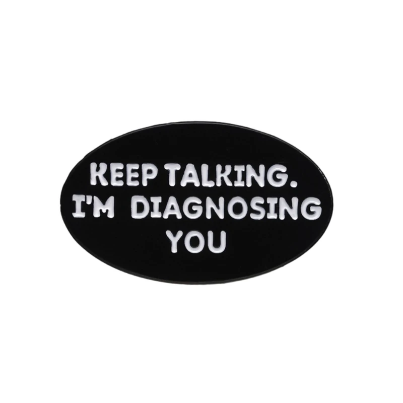 Creative Keep Talking I'm Diagnosing You Enamel Pin Brooch for Backpack Shirt and Lapel Badge Accessories DropShip