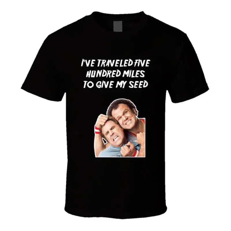 

I've Traveled Five Hundred Miles To Give My Seed Step Brothers Movie Poster Quot T shirt