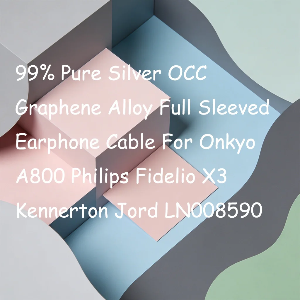 

99% Pure Silver OCC Graphene Alloy Full Sleeved Earphone Cable For Onkyo A800 Philips Fidelio X3 Kennerton Jord LN008590