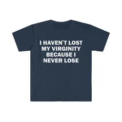 I HAVEN'T LOSTMY VIRGINITYBECAUSEINEVER LOSE Virginity Humor T-shirt Meme Shirt Unisex Offensive TShirt Satire Cotton Shirt Tee