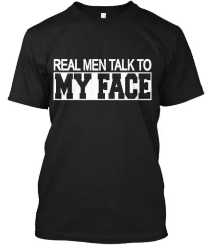 Real Men Talk To My Face T-Shirt Made in the USA Size S to 5XL