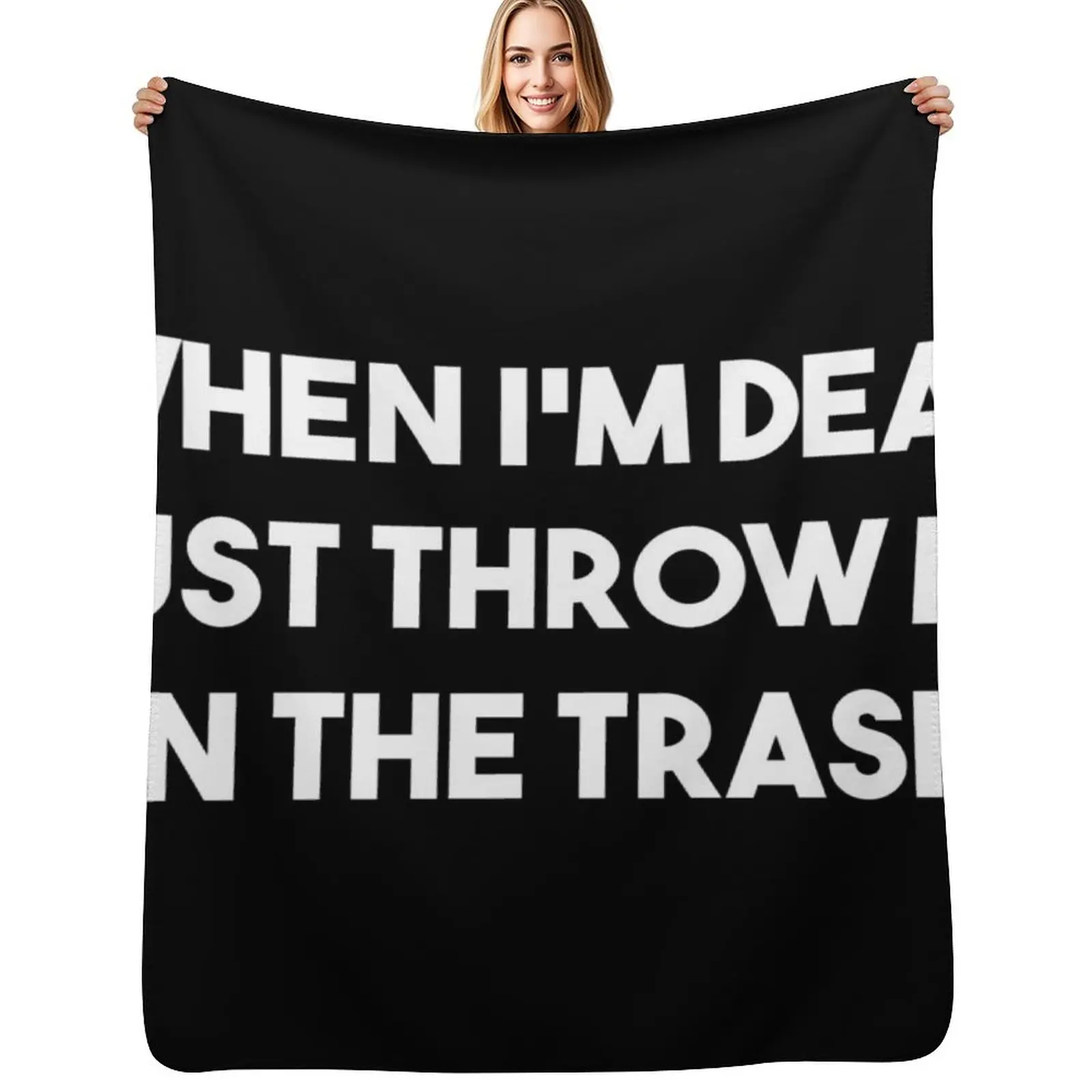 

When I'm dead just throw me in the trash Throw Blanket Flannels Extra Large Throw Beautifuls Multi-Purpose Blankets