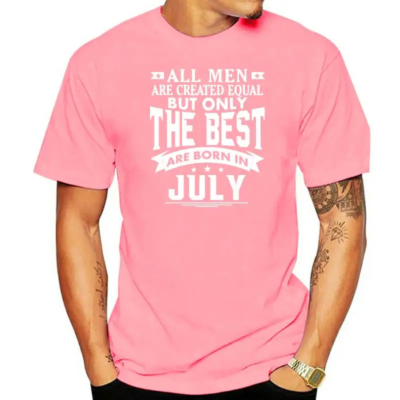 T Shirt All Men Are Created Equal But Only The Best Are Born In July T Shirts Male 100% Cotton Men Tees Big Size Birthday Xxxxxl