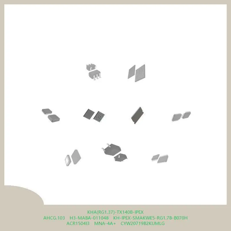 KHA(RG1.37)-TX140B-IPEX AHCG.103 H3-MABA-011048 KH-IPEX-SMAKWE5-RG1.78-B070H ACR1504I3 MNA-4A+ CYW20719B2KUMLG