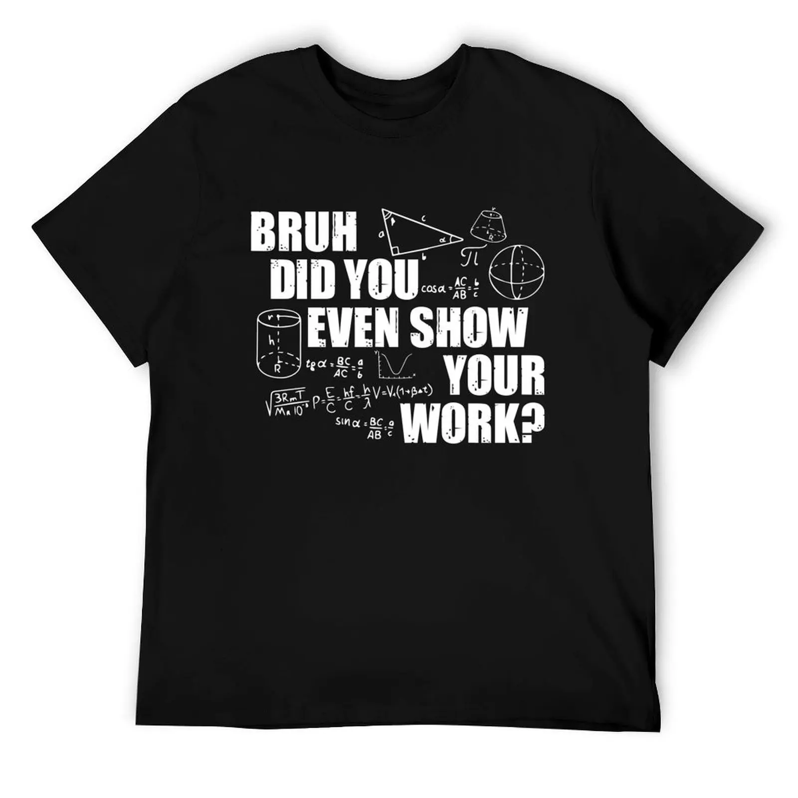 

Bruh Did You Even Show Your Work - Funny Math Teacher Saying T-Shirt man t shirt summer T-Shirt