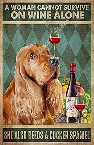 Una mujer no puede sobrevivir en el vino sola, ella también necesita un Cocker Spaniel, letrero de lata de Metal Retro Vintage para el hogar, sala de estar, dormitorio