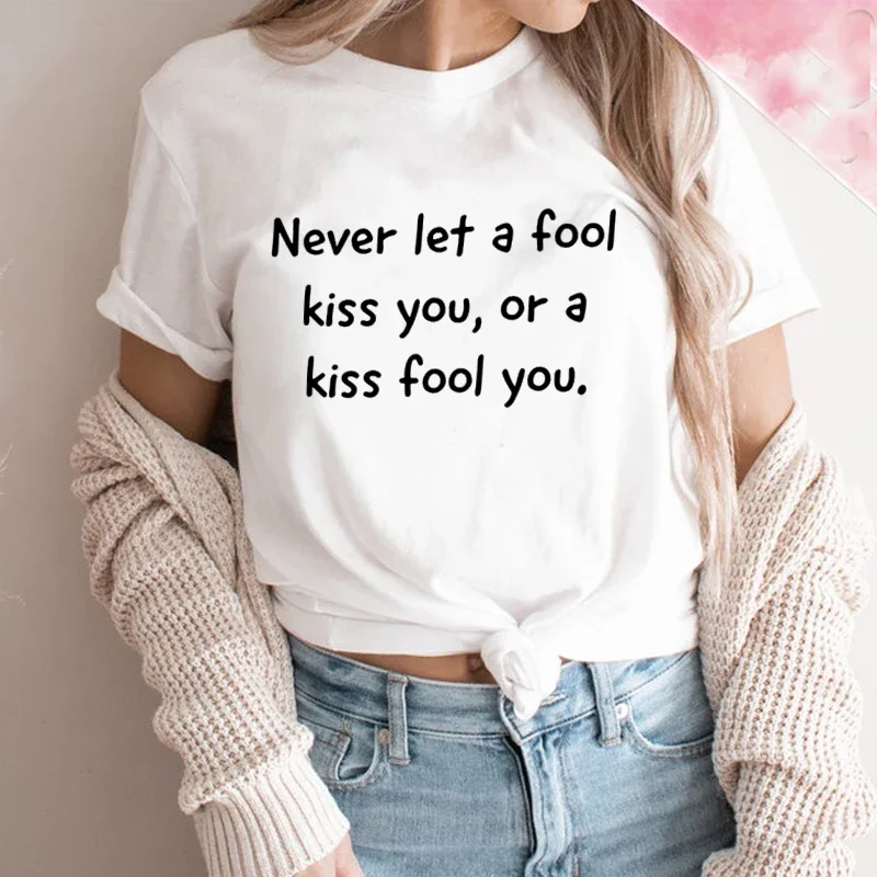 Never Let A Fool Kiss You or Fool You Funny Letters Printed Women T Shirt Gothic Clothes Summer Fashion O Neck Tops Dropshipping