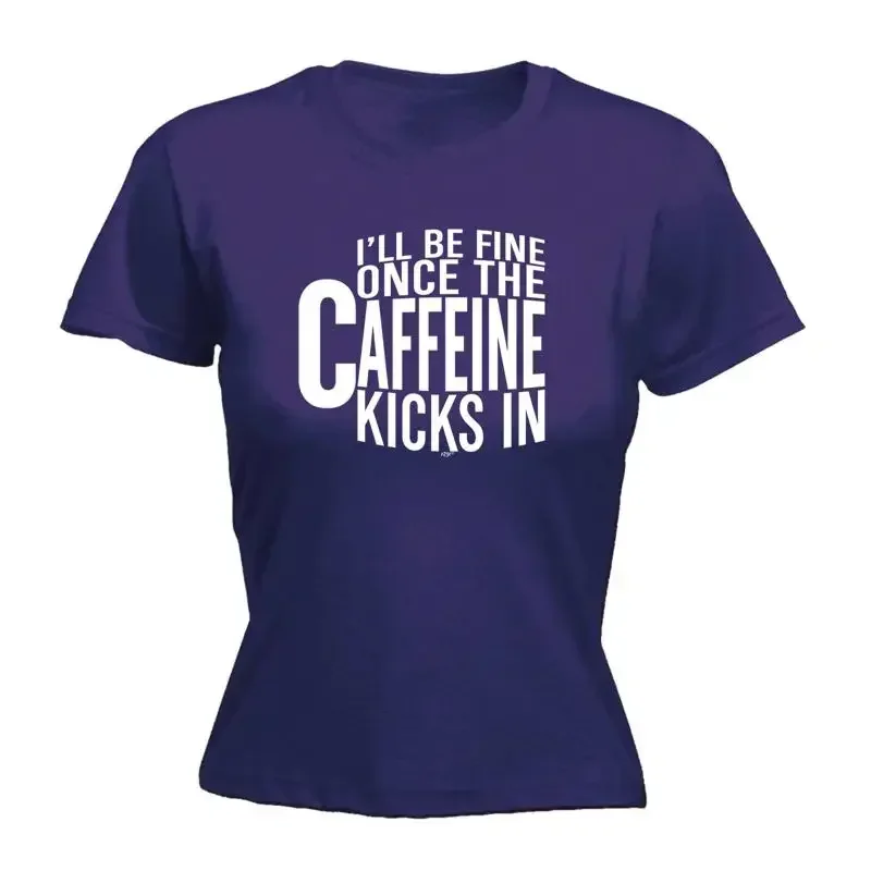 Ill Be Fine Once The Caffeine Kicks In Womens T Shirt Funny Novelty