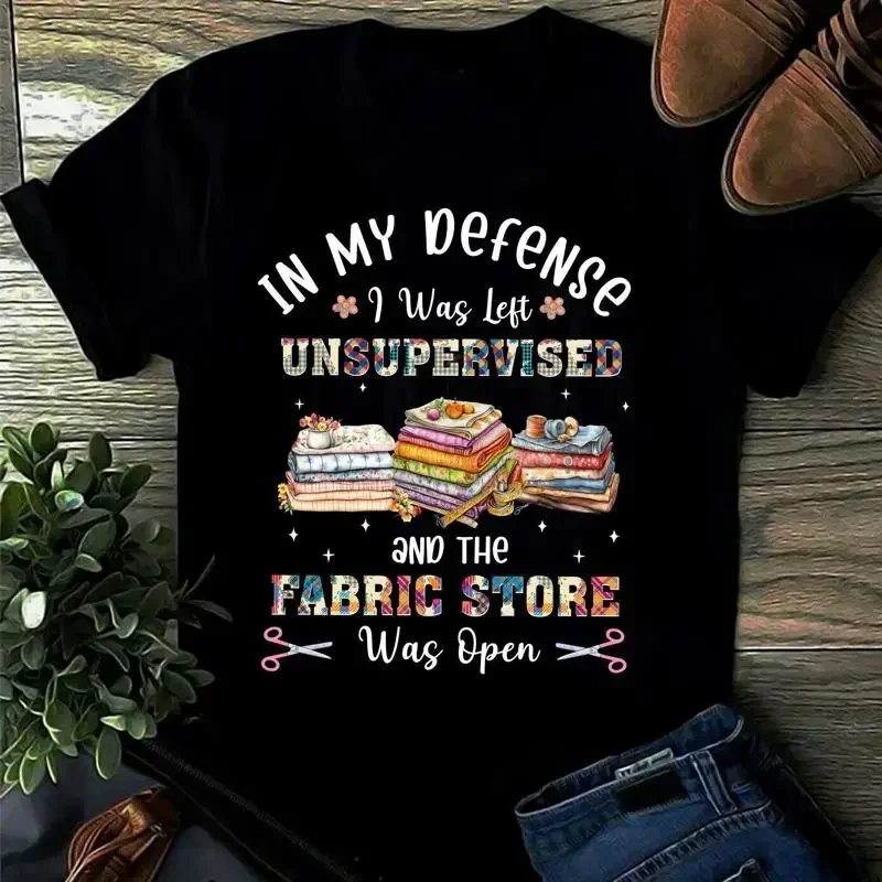 In My Defense I Was Left Unsupervised And The Fabric Store Open T Shirt Quilting Lover For Sewing