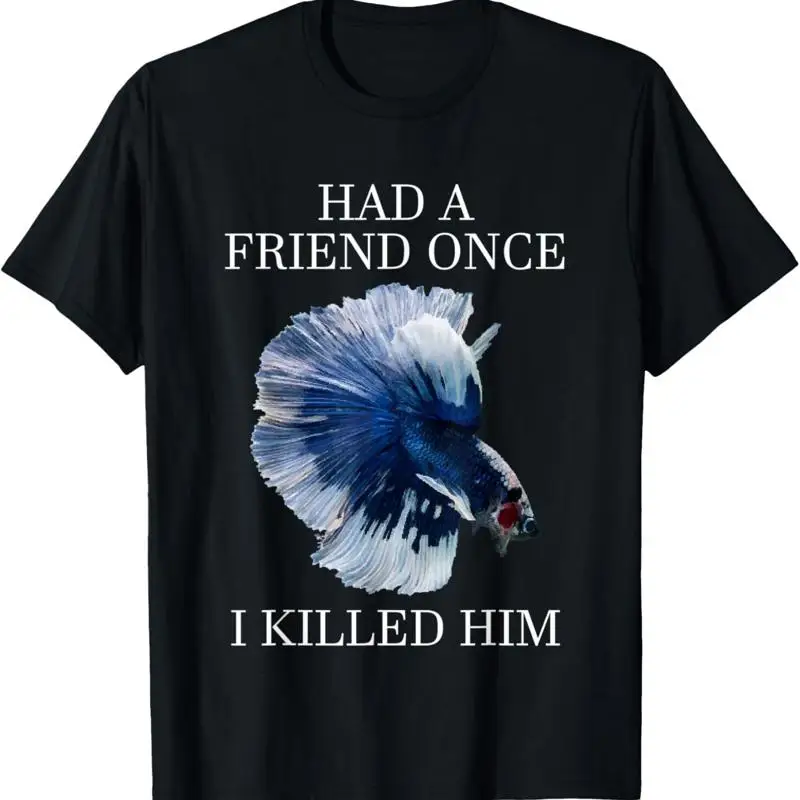 

Had A Friend Once I Killed Him Betta Fish Pet T Shirt
