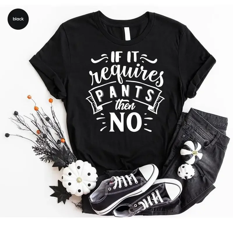 If it Requires Pants Then No T Shirt Sarcastic Funny Adult Humor Humorous Saying
