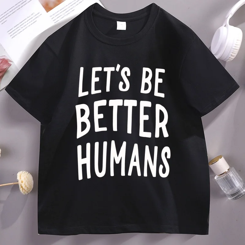 

Let's Be Better Humans Tshirt Men Women Kindness Tee Trendy Short Sleeve Cotton T-shirt Y2k Clothes Streetwear Tees Clothes