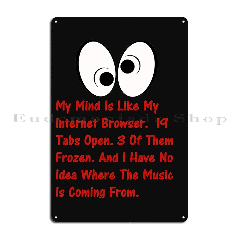 My Mind Is Like My Internet Browser 19 Tabs Open 3 Of Them Frozen Metal Plaque Poster Designer Painting Bar Tin Sign Poster