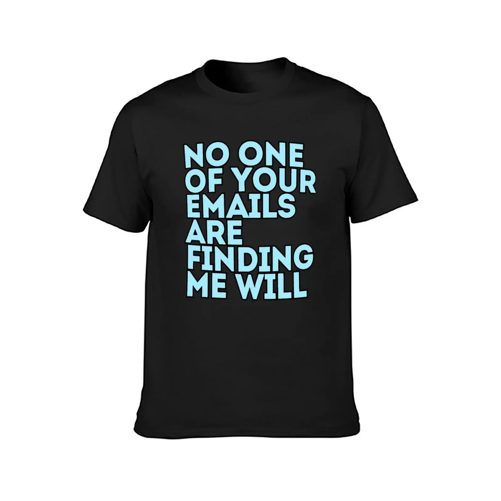 Workplace humor sayings No One Of Your Emails Finding Me Will T-Shirt Blouse plus sizes mens white t shirts