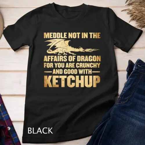 Meddle Not In The Affairs Of Dragons Funny Ketchup T-Shirt Unisex T-shirt