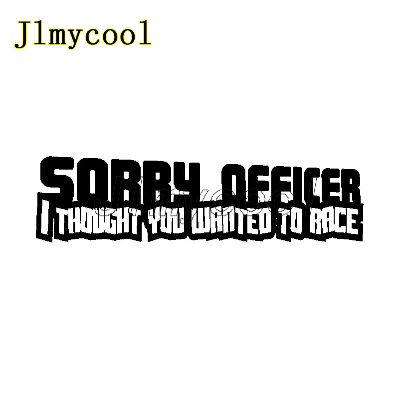

16.2CM*4.3CM Sorry Officer I Thought You Wanted To Race Fun Vinyl Car Sticker Decal Black Silver Decal Stcker