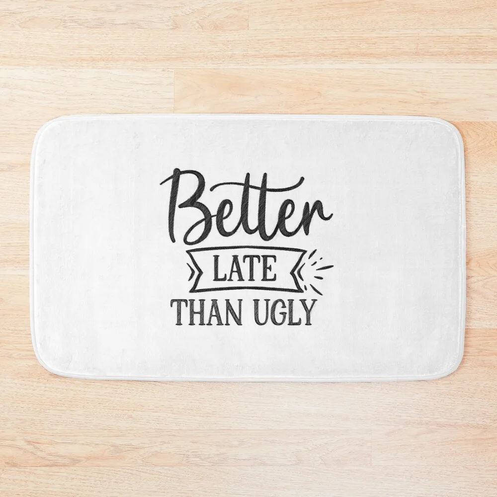 

Better Late Than Ugly - Funny Beauty Slogan Bath Mat Bathroom Rug Rug Foot Home Entrances Bathroom Carpet Mat