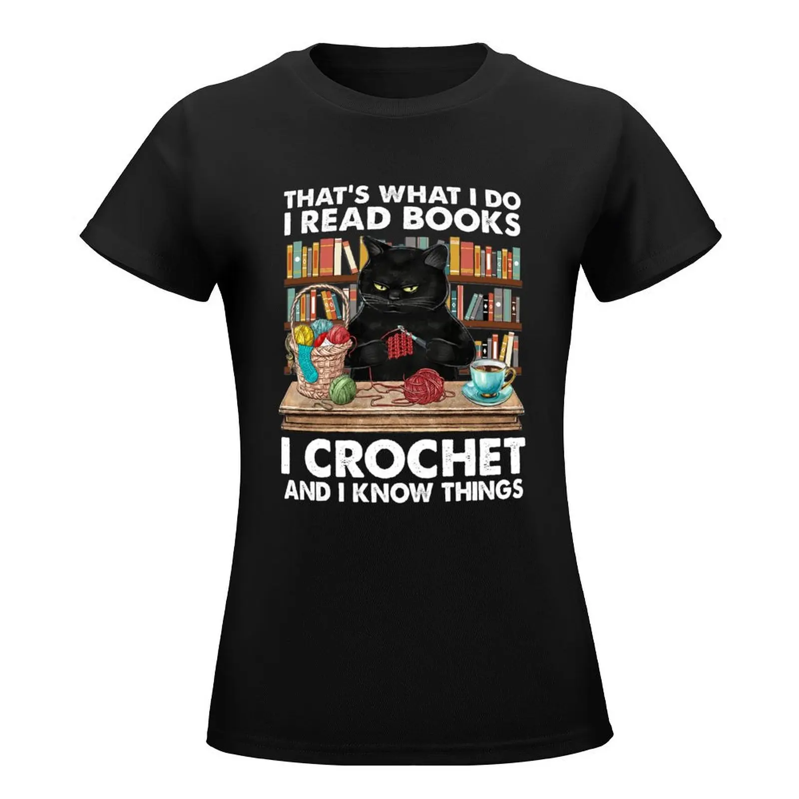 That's What I Do I Read Books I Crochet And Know Things T-Shirt heavyweights new edition cute clothes clothes for woman