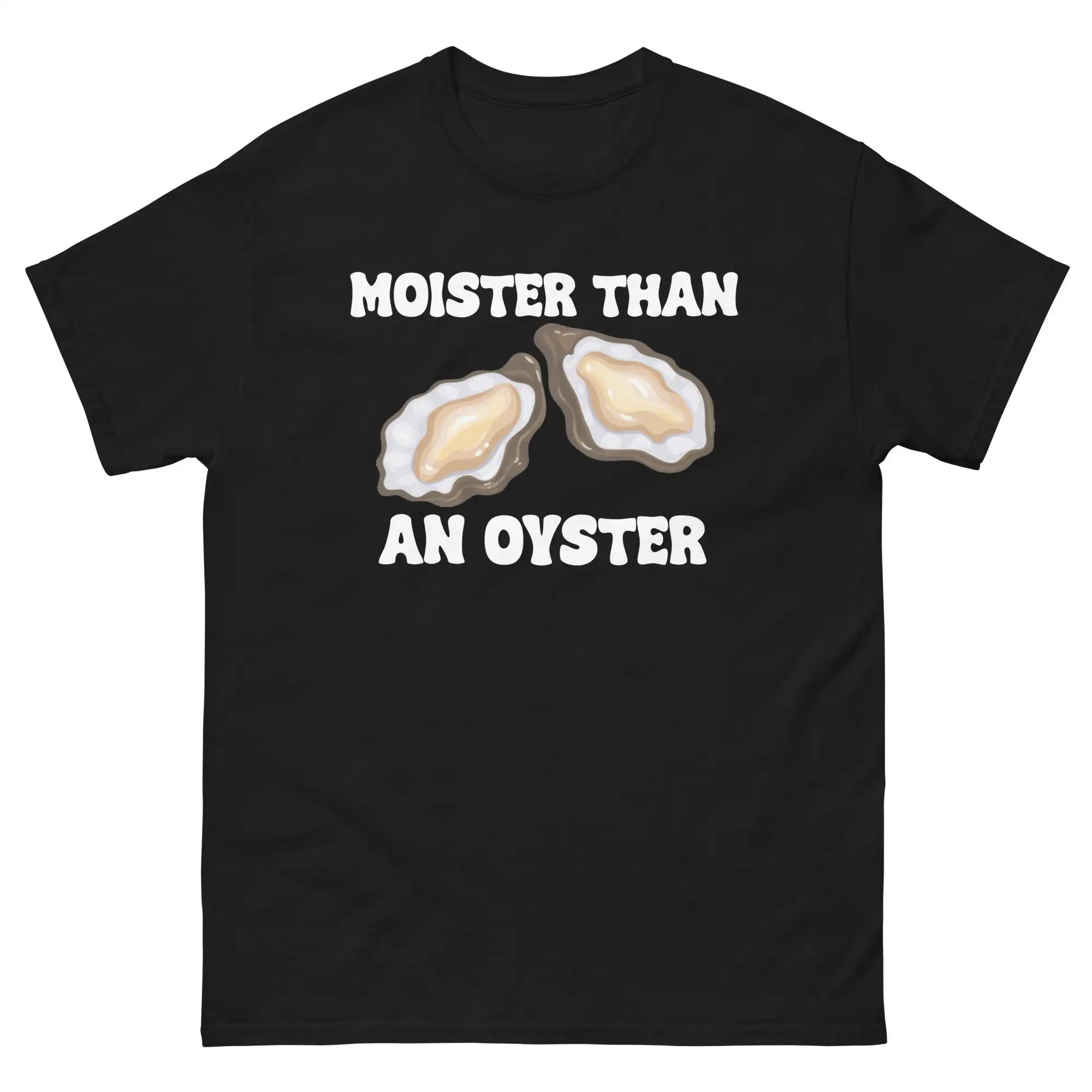 Moister Than An Oyster Funny shucking T Shirt Perfect idea classic tee