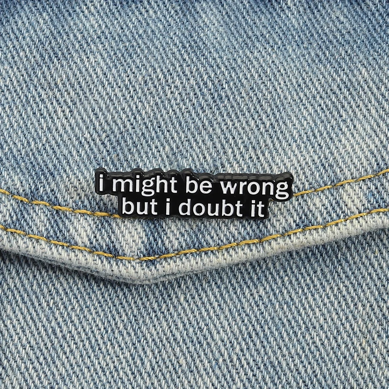 Confident Humor Pin I Might Be Wrong But I Doubt It Quote Sarcastic Black White Design Brooch for Witty Style Lovers