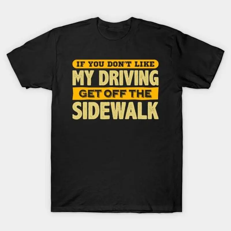 

Если вы не нравится моя езда Get Off The Sidewalk Футболка S 5XL Быстрая доставка