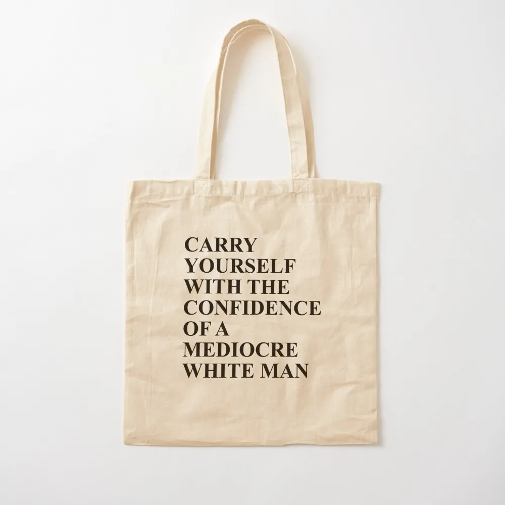 Carry Yourself with the confidence of a Mediocre white man Tote Bag shopping trolley bag hand bag ladies