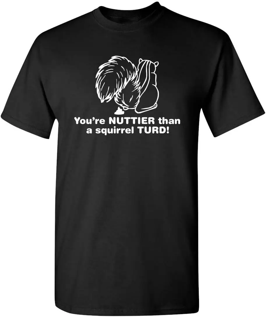 You're Nuttier Than A Squirrel Turd Graphic Novelty Sarcastic Funny T Shirt