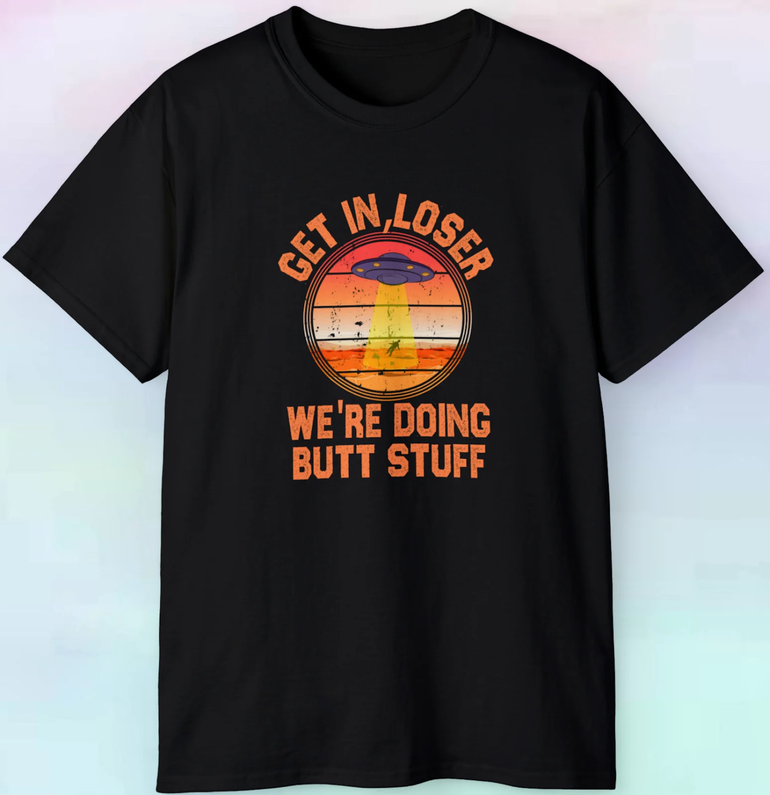 Men's Women's Alien UFO Get In Loser We're Doing Butt Stuff T-Shirt | S-5XL Tee