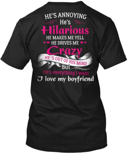 I Love My Boyfriend - Hes Annoying T-Shirt Made in the USA Size S to 5XL